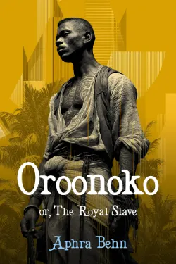 Oroonoko; or, The Royal Slave