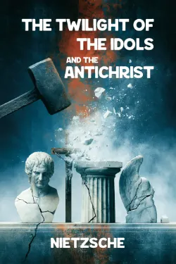 The Twilight of the Idols, and The Antichrist